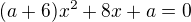 $(a+6)x^{2}+8x+a=0$
