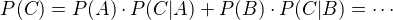 $P(C) = P(A)\cdot P(C|A) + P(B)\cdot P(C|B)= \cdots$