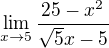 $\lim_{x\rightarrow5} \frac{25-x^2}{\sqrt5x-5}$