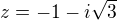$z=-1 - i\sqrt{3}$