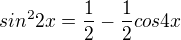 $sin^{2}2x=\frac{1}{2}-\frac{1}{2}cos4x$