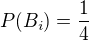 $P(B_{i}) = \frac{1}{4}$