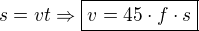 $s=vt \Rightarrow \boxed{v=45 \cdot f \cdot s}$