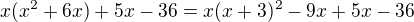 $x(x^2+6x)+5x-36=x(x+3)^2-9x+5x-36$