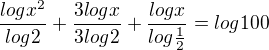 $\frac{logx^2 }{log2} + \frac{3logx}{3log2} + \frac{logx}{log\frac{1}{2}} = log 100$