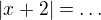$|x+2|= \dots$