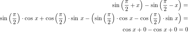 $\sin\left(\frac{\pi}{2}+x\right)-\sin\left(\frac{\pi}{2}-x\right)=\\\sin\left(\frac{\pi}{2}\right)\cdot\cos\,x+\cos\left(\frac{\pi}{2}\right)\cdot\sin\,x-\left(\sin\left(\frac{\pi}{2}\right)\cdot\cos\,x-\cos\left(\frac{\pi}{2}\right)\cdot\sin\,x\right)=\\\cos\,x+0-\cos\,x+0=0$