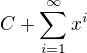 $C+\sum_{i=1}^{\infty}x^i$