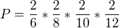 $P=\frac{2}{6}*\frac{2}{8}*\frac{2}{10}*\frac{2}{12}$