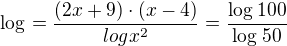 $\log_{}= \frac{(2x+9) \cdot (x-4) }{logx^{2}} = \frac{\log_{}100}{\log_{}50}$
