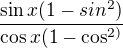 $\frac{\sin x(1-sin^{2})}{\cos x(1-\cos ^{2)}}$