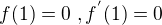 $f(1)=0\;,f^{'}(1)=0$