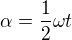 $\alpha =\frac12\omega t$