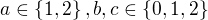 $a \in \{1,2\}, b,c \in \{0,1,2\}$
