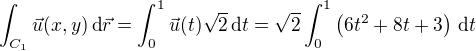 $\int_{C_1}\vec{u}(x,y)\,\textrm{d}\vec{r}=\int_{0}^{1}\vec{u}(t)\sqrt{2}\,\textrm{d}t=\sqrt{2}\int_{0}^{1}\(6t^2+8t+3 \)\,\textrm{d}t$