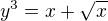 $y^3=x +\sqrt x$