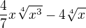 $\frac{4}{7}x\sqrt[4]{x^3}-4\sqrt[4]{x}$