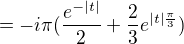 $=-i\pi (\frac{e^{-|t|}}{2}+\frac{2}{3}e^{|t|\frac{\pi }{3}})$