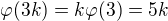 $\varphi(3k) = k\varphi(3) = 5k$