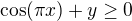 $\cos(\pi x)+y \ge 0$