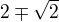 $2\mp \sqrt{2}$
