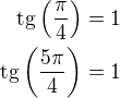 $\rm{tg}\left(\frac{\pi}{4}\right)=1\\\rm{tg}\left(\frac{5\pi}{4}\right)=1$