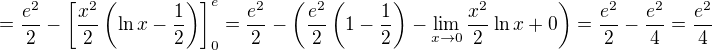$=\frac{e^{2}}{2}-\left[\frac{x^{2}}{2}\left(\ln x-\frac{1}{2}\right)\right]^{e}_{0}=\frac{e^{2}}{2}-\left(\frac{e^{2}}{2}\left(1-\frac{1}{2}\right)-\lim_{x\to0}\frac{x^{2}}{2}\ln x+0\right)=\frac{e^{2}}{2}-\frac{e^{2}}{4}=\frac{e^{2}}{4}$