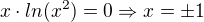 $x\cdot ln(x^{2}) = 0 \Rightarrow x= \pm 1$