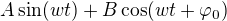 $A\sin (wt)+B\cos (wt+\varphi _{0})$