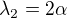 $\lambda_{2}=2\alpha$