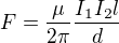 $F=\frac{\mu }{2\pi }\frac{I_{1}I_{2}l}{d}$