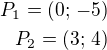 $P_1=(0;\,-5)\\P_2=(3;\,4)$