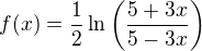 $f(x)=\frac{1}{2}\ln\left(\frac{5+3x}{5-3x}\right)$
