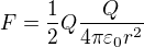 $F=\frac{1}{2}Q\frac{Q^{}}{4\pi\varepsilon _{0} r^{2}}$