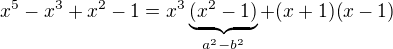$x^{5}-x^{3}+x^{2}-1=x^{3}\underbrace{(x^{2}-1)}_{a^{2}-b^{2}}+(x+1)(x-1)$
