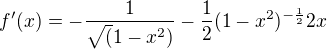 $f'(x) = - \frac{1}{\sqrt(1 - x^2)} - \frac{1}{2} (1 - x^2)^{-\frac{1}{2}} 2x $