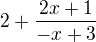 $2+\frac{2x+1}{-x+3}$