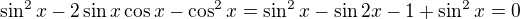 $\sin^2x-2\sin x\cos x-\cos^2x= \sin^2x- \sin2x-1 + \sin^2x=0$