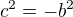 $c^{2}=-b^{2}$