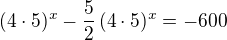 $(4\cdot 5)^x-\frac{5}{2}\,(4\cdot 5)^x =-600$