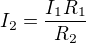 $I_2=\frac{I_1 R_1}{R_2}$