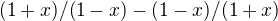 $(1+x)/(1-x)-(1-x)/(1+x)$