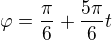 $\varphi = \frac{\pi}{6}+\frac{5\pi}{6}t$