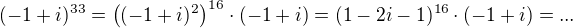 $(-1+i)^{33}=\((-1+i)^2\)^{16}\cdot(-1+i)=(1-2i-1)^{16}\cdot (-1+i)=...$