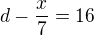 $d-\frac x7=16$