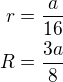 $r=\frac{a}{16}\\R=\frac{3a}{8}$