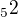 $_5{2}$