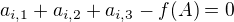 $a_{i,1} + a_{i,2} + a_{i,3} - f(A) = 0$