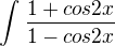$\int_{}^{}\frac{1+cos2x}{1-cos2x}$