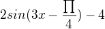 $2sin(3x-\frac{\prod_{}^{}}{4})-4$